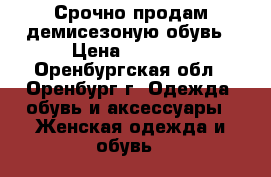 Срочно продам демисезоную обувь › Цена ­ 1 000 - Оренбургская обл., Оренбург г. Одежда, обувь и аксессуары » Женская одежда и обувь   